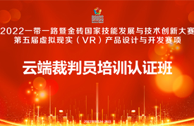 關于舉辦2022金磚大賽之第五屆虛擬現(xiàn)實（VR）產(chǎn)品設計與開發(fā)賽項裁判員培訓認證班的通知